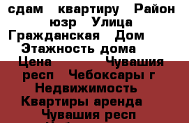 сдам 1 квартиру › Район ­ юзр › Улица ­ Гражданская › Дом ­ 72 › Этажность дома ­ 9 › Цена ­ 7 000 - Чувашия респ., Чебоксары г. Недвижимость » Квартиры аренда   . Чувашия респ.,Чебоксары г.